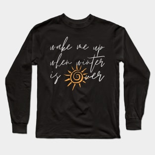 Wake Me Up When Winter Is Over Long Sleeve T-Shirt